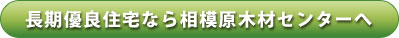 長期有用住宅なら相模原木材センターへどうぞ